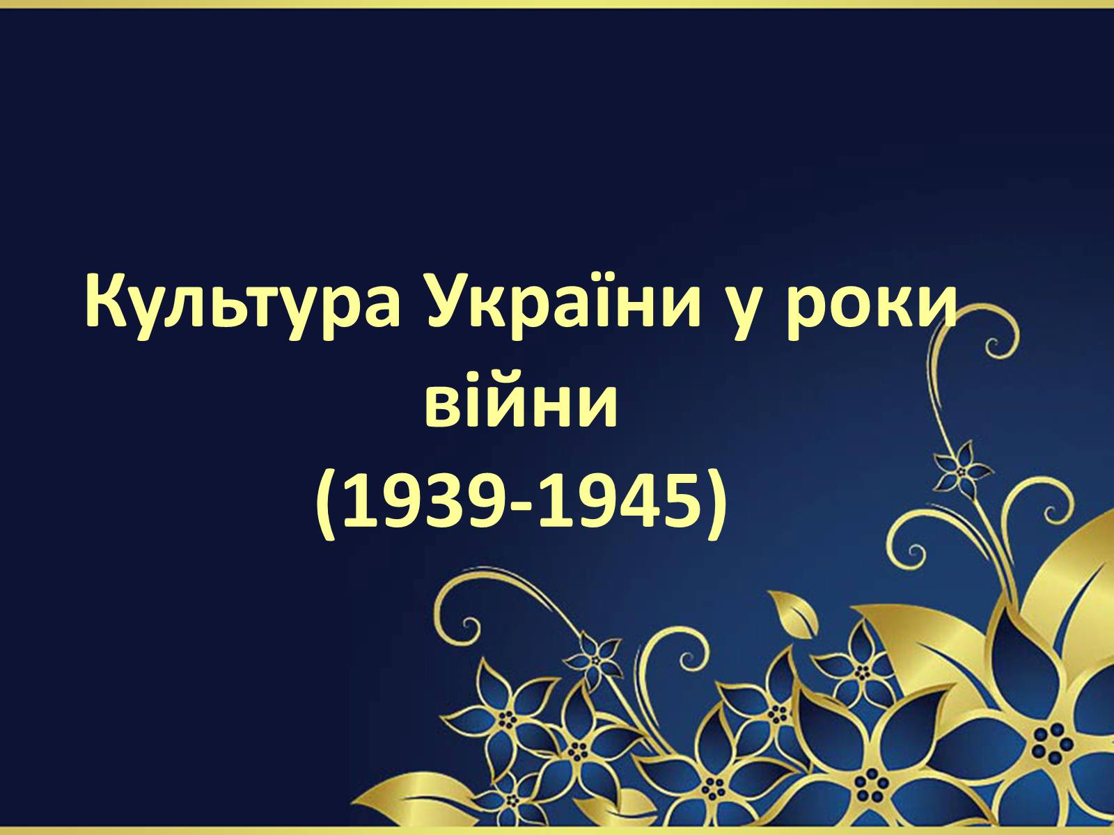 Презентація на тему «Культура України у роки війни (1939-1945)» - Слайд #1