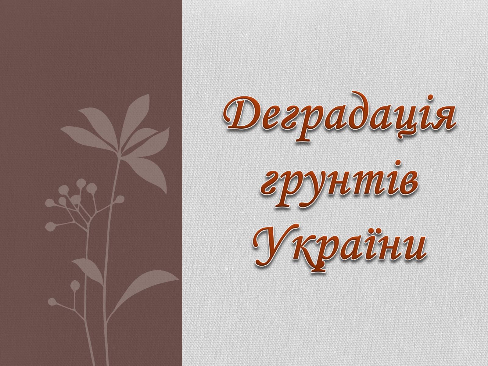 Презентація на тему «Деградація грунтів України» - Слайд #1