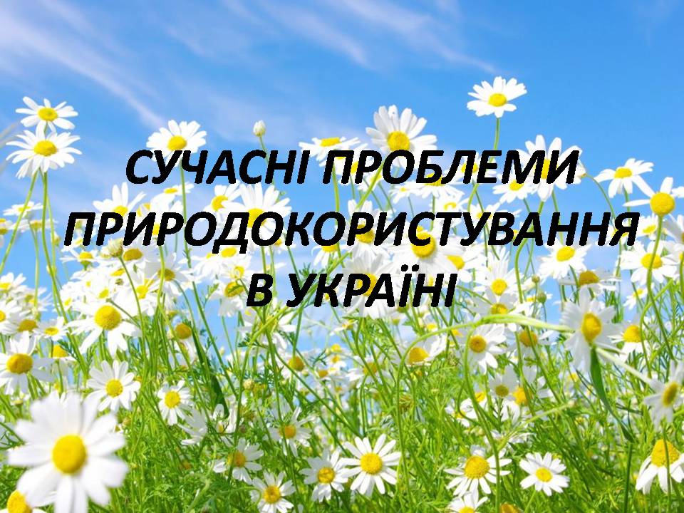 Презентація на тему «Сучасні проблеми природокористування в Україні» - Слайд #1