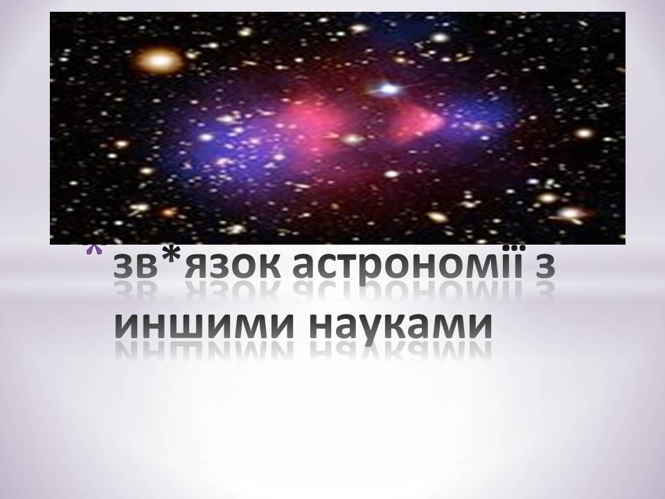 Презентація на тему «Зв’язок астрономії з иншими науками» - Слайд #1
