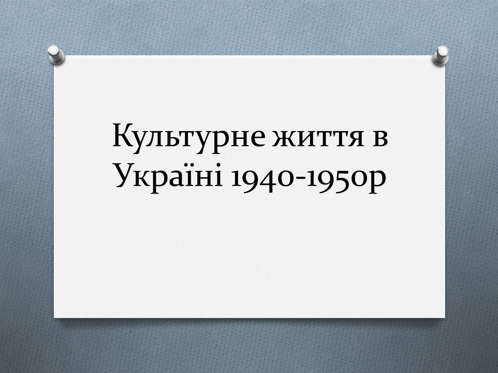 Презентація на тему «Культурне життя в Україні 1940-1950р» - Слайд #1
