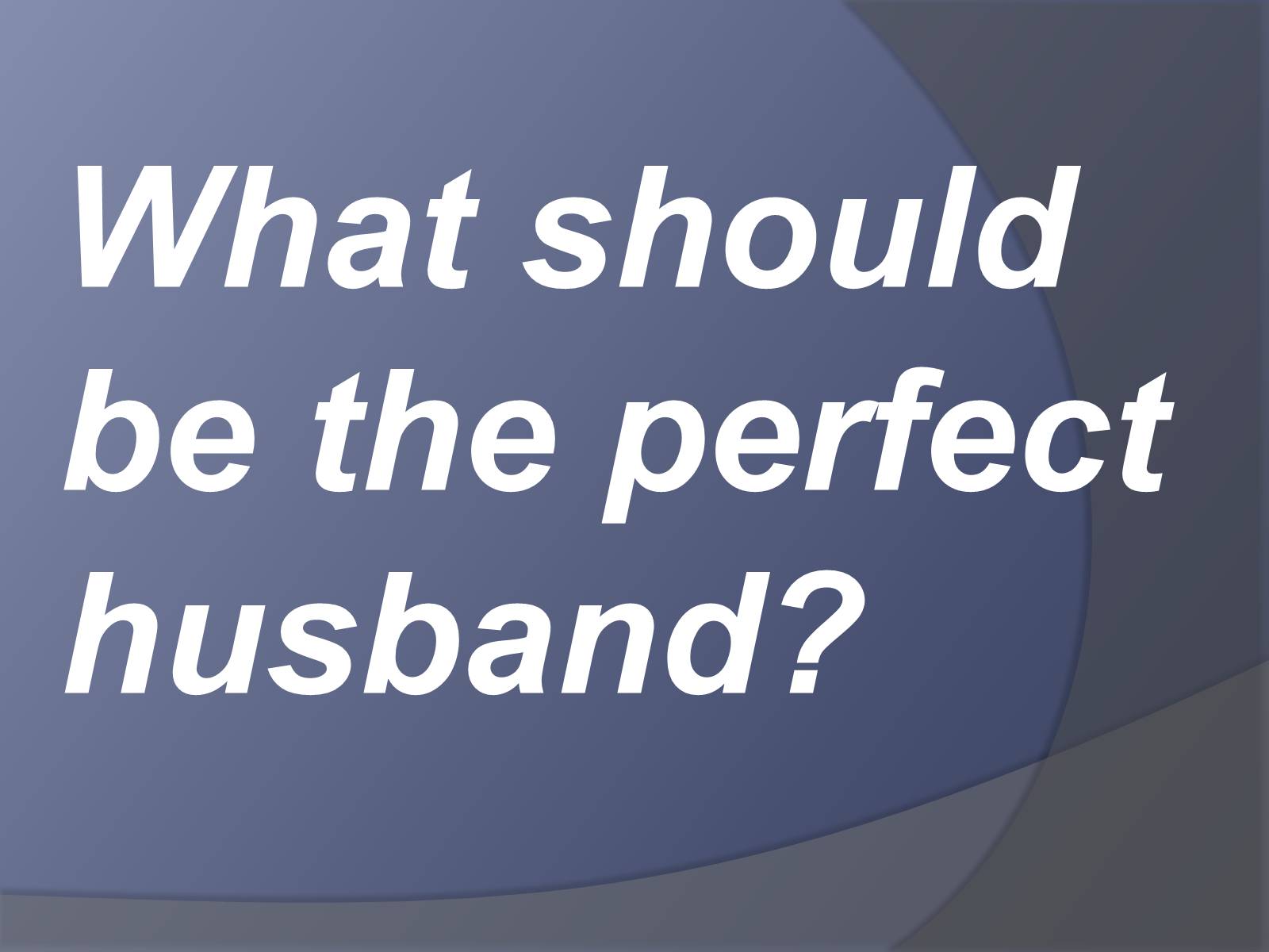 Презентація на тему «What should be the perfect husband?» - Слайд #1