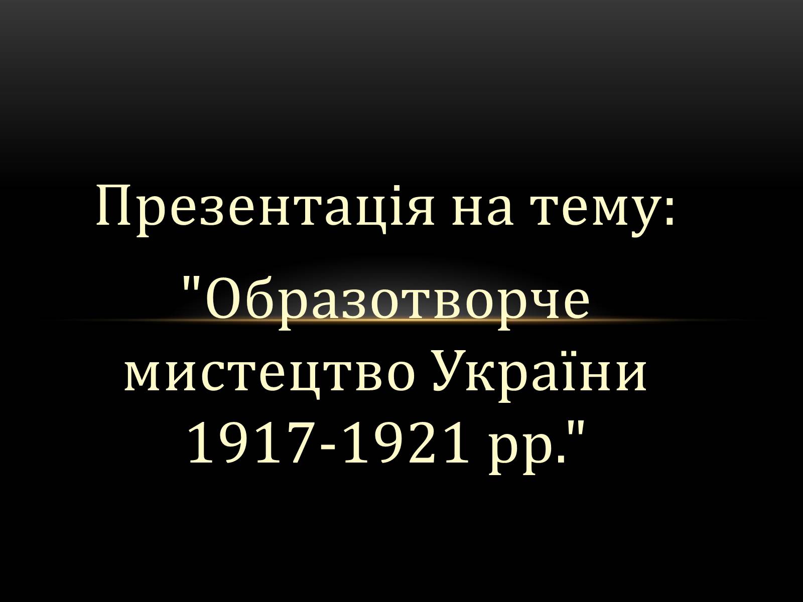 Презентація на тему «Образотворче мистецтво України 1917-1921 рр» - Слайд #1