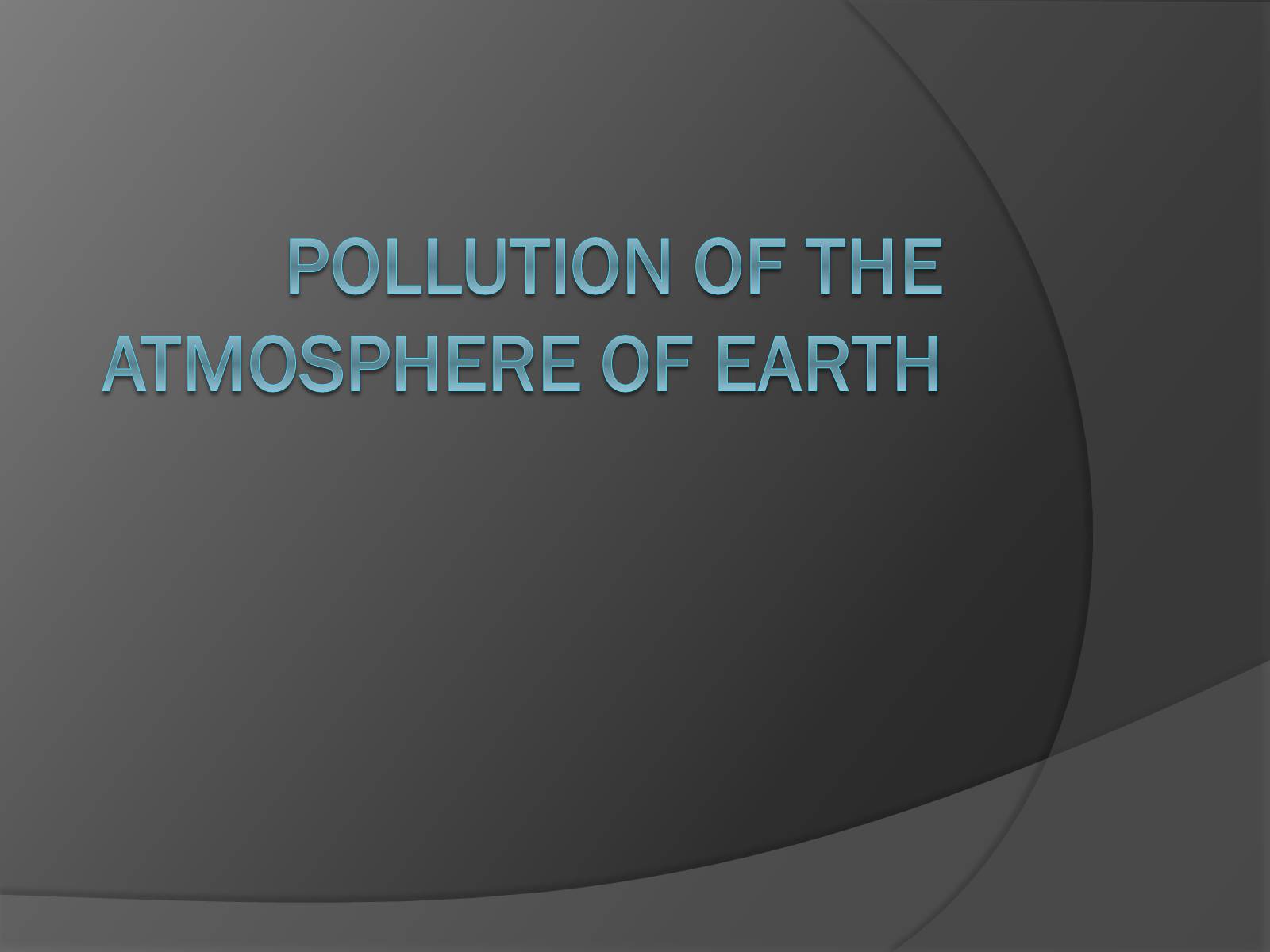 Презентація на тему «Pollution of the atmosphere of Earth» - Слайд #1