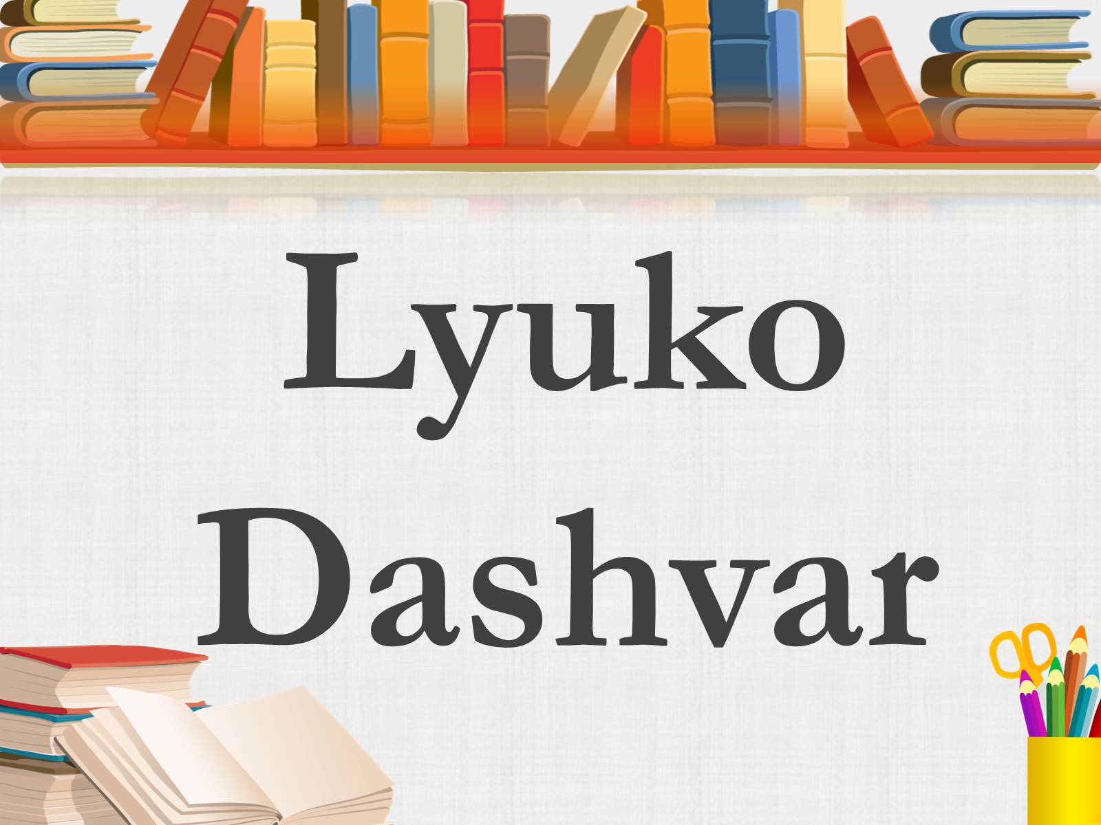 Презентація на тему «Lyuko Dashvar» - Слайд #1