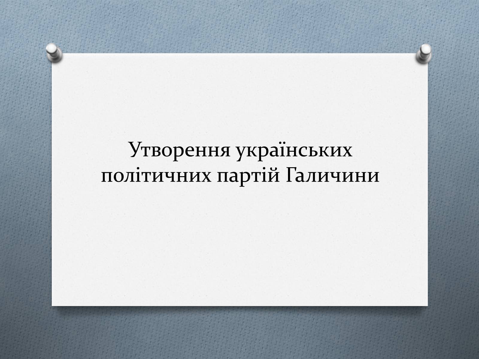 Презентація на тему «Утворення українських політичних партій Галичини» - Слайд #1