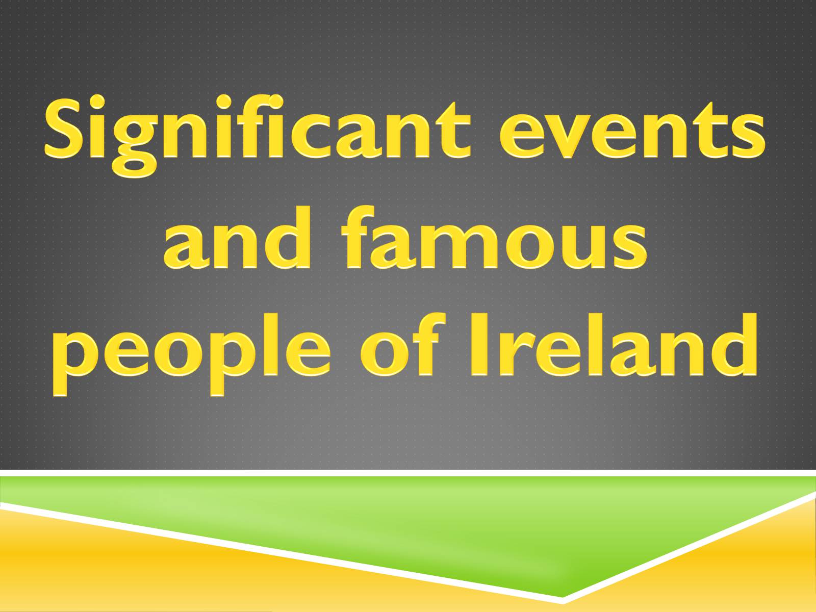 Презентація на тему «Significant events and famous people of Ireland» - Слайд #1