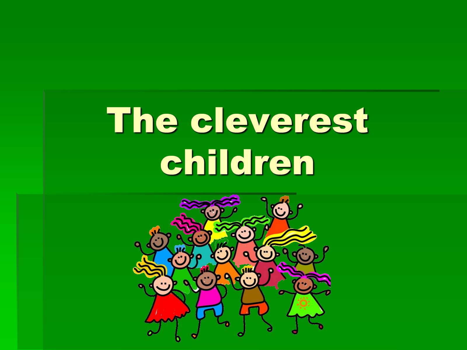 Презентація на тему «The cleverest children» - Слайд #1