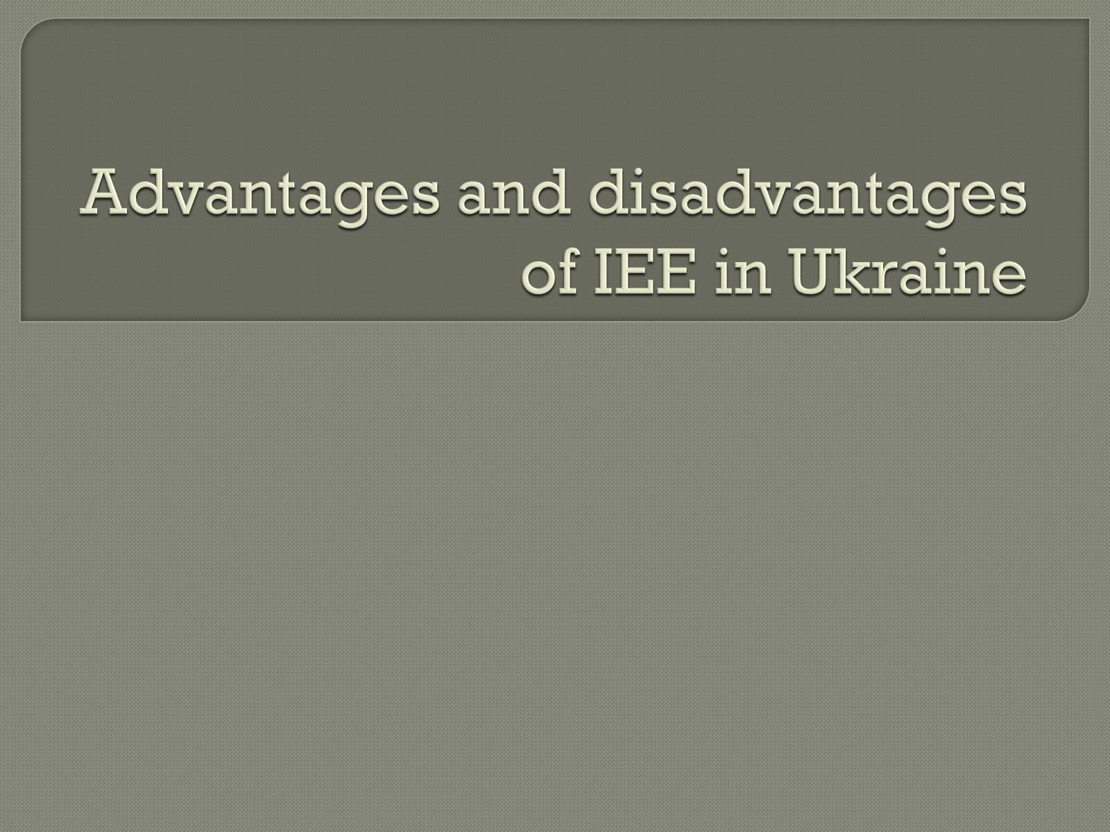 Презентація на тему «Advantages and disadvantages of IEE in Ukraine» - Слайд #1